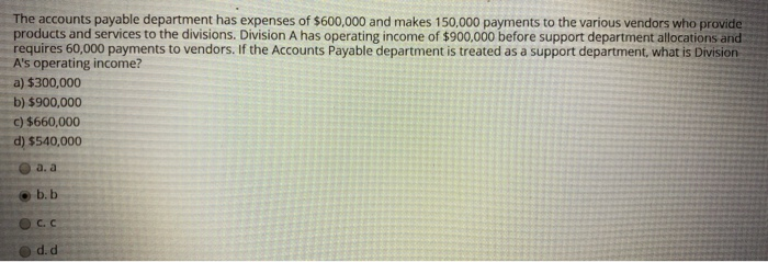 the answer its either B or C The accounts payable department has