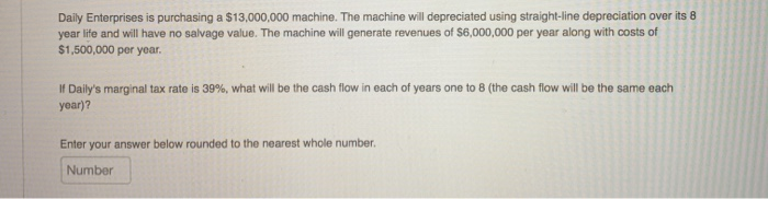  Daily Enterprises is purchasing a $13,000,000 machine. The machine will depreciated