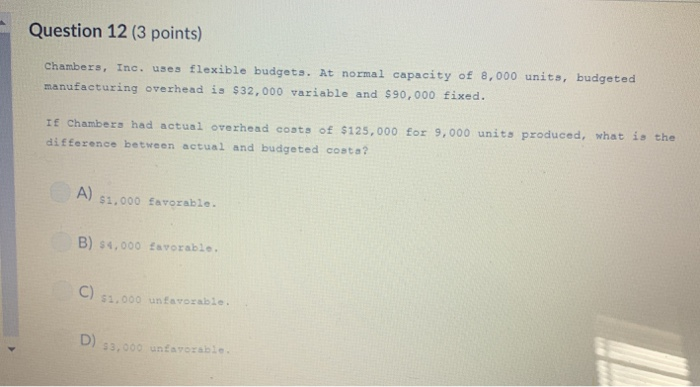  Question 12 (3 points) Chambers, Inc. uses flexible budgets. At normal