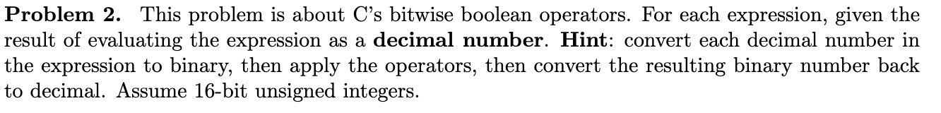  Problem 2. This problem is about C's bitwise boolean operators. For