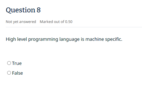  High level programming language is machine specific. True False 