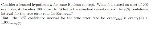 Evaluating Hypotheses Consider a learned hypothesis h for some Boolean concept. When