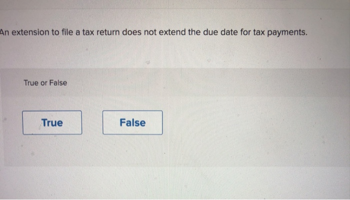  An extension to file a tax return does not extend the