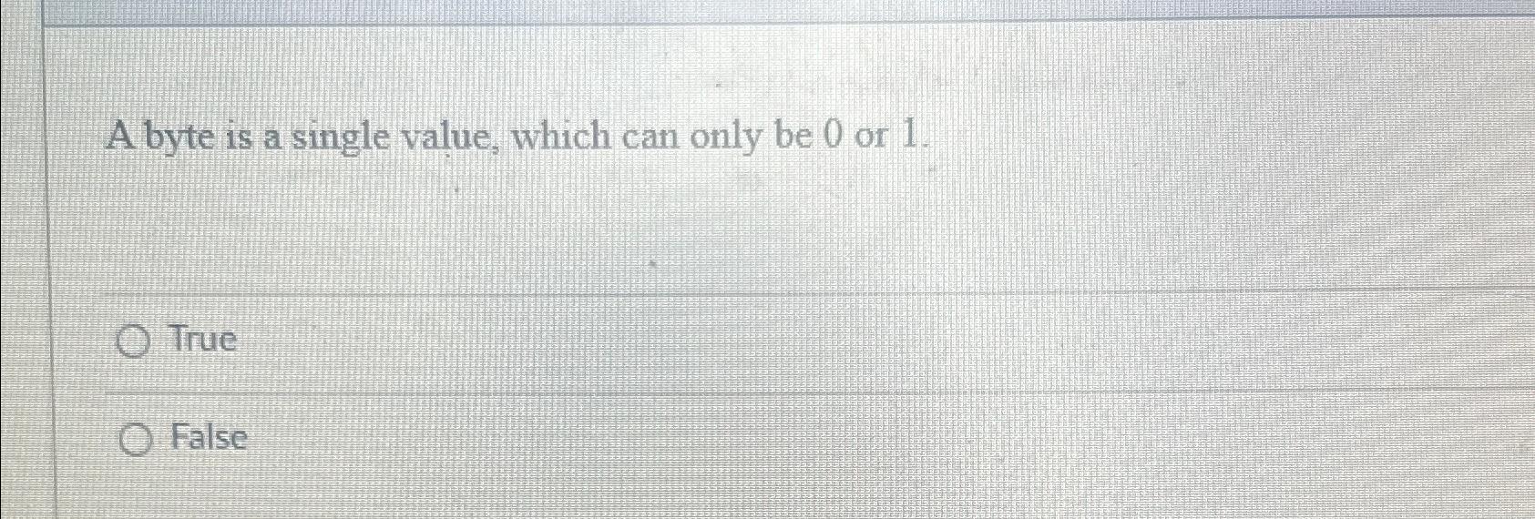  A byte is a single value, which can only be 0