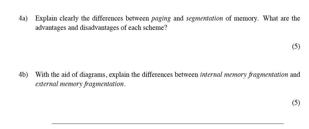  4a) Explain clearly the differences between paging and segmentation of memory.
