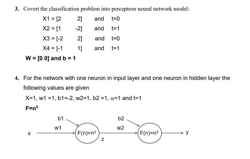  3. Covert the classification problem into perceptron neural network model: X1=[22]andt=0X2=[12]andt=1X3=[22]andt=0X4=[11]andt=1W=[00]andb=1