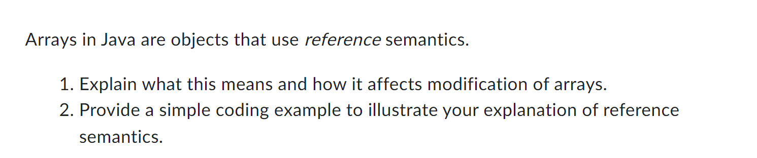  Arrays in Java are objects that use reference semantics. 1. Explain