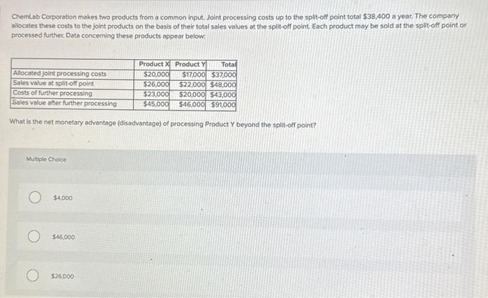  ChemLab Corporation makes two products from a common input. Joint processing