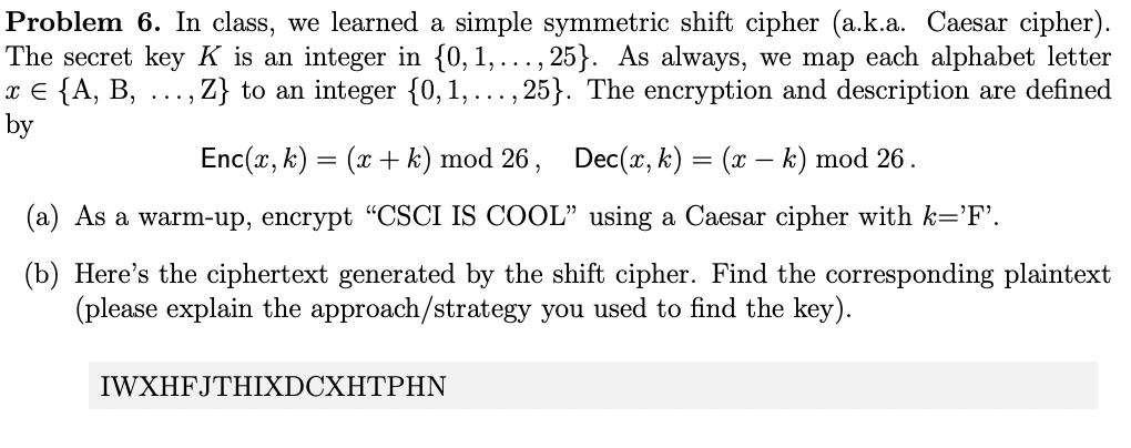 Problem 6. In class, we learned a simple symmetric shift cipher