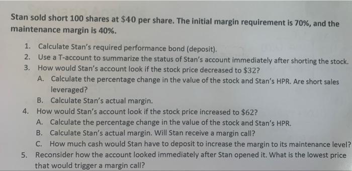 please show all work and provide formulas Stan sold short 100 shares
