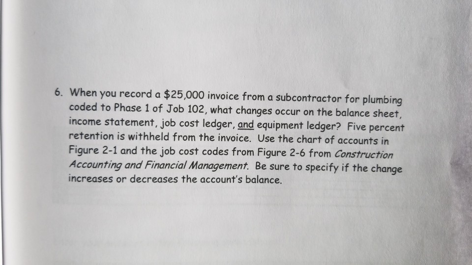  6. When you record a $25,000 invoice from a subcontractor for