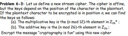 Problem 6-3: Let us define a new stream cipher. The cipher