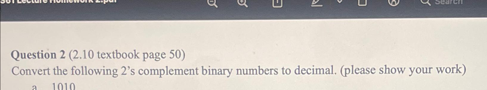  Question 2(2.10 textbook page 50) Convert the following 2's complement binary