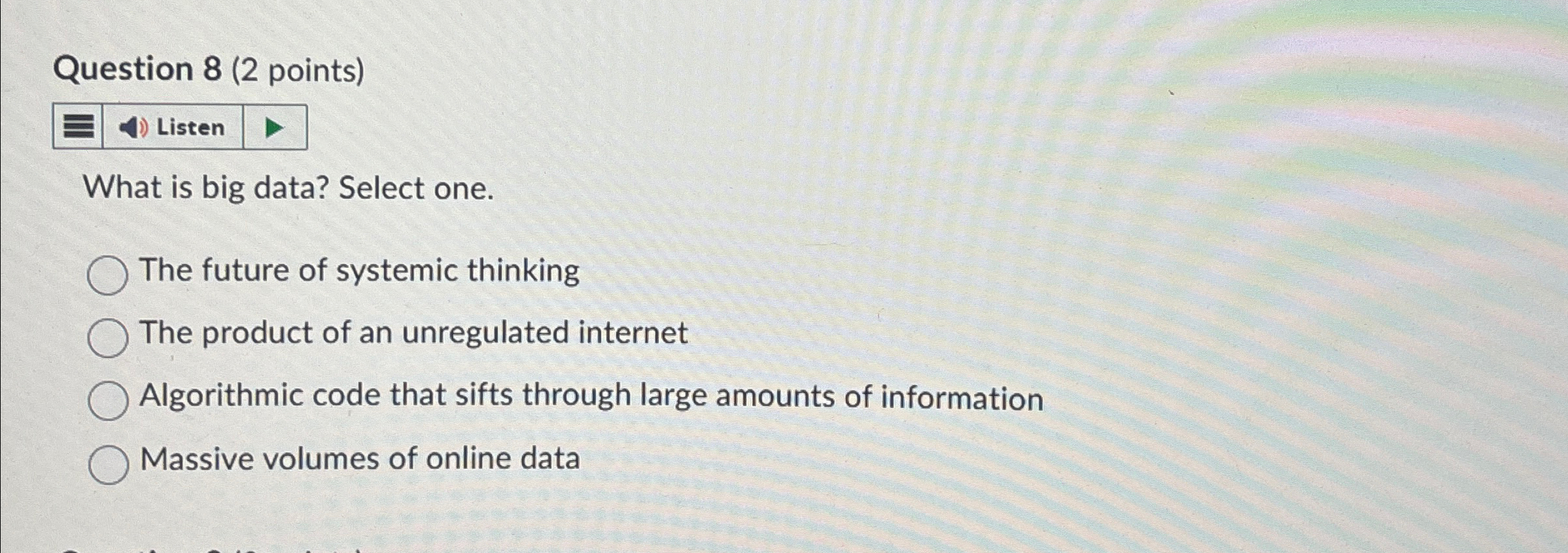  Question 8(2 points) Listen What is big data? Select one. The