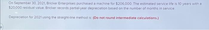 On September 30,2021 , Bricker Enterprises purchased a machine for $206,000.