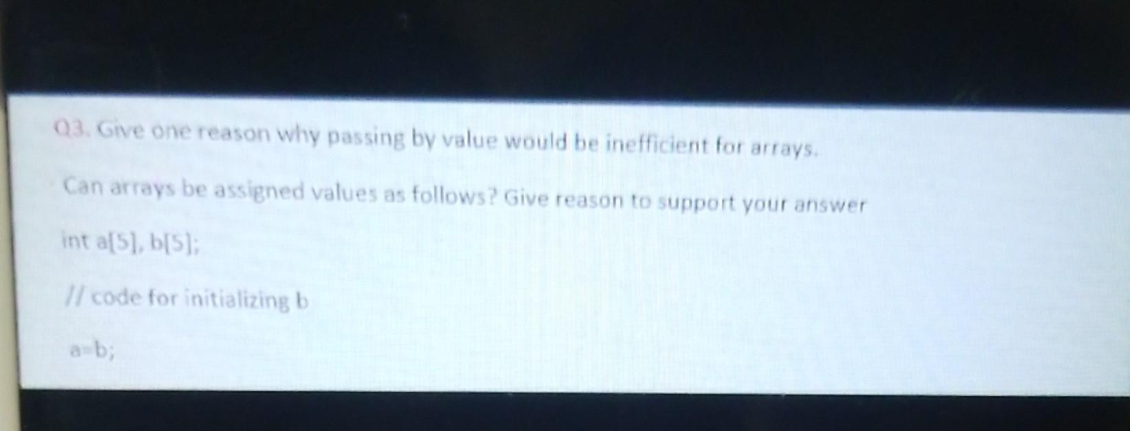 Q3. Give one reason why passing by value would be inefficient