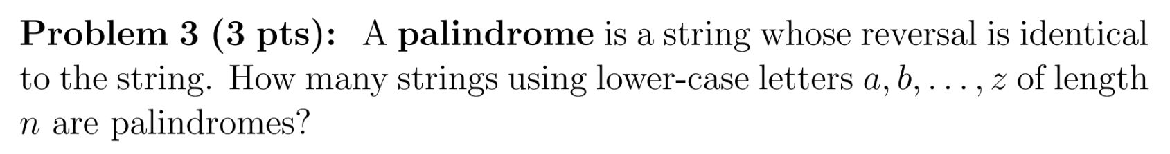  Problem 3 (3 pts): A palindrome is a string whose reversal