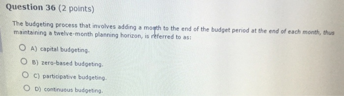  The budgeting process that involves adding a month to the end