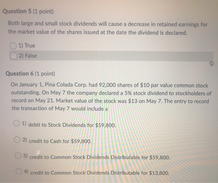  Question 5 (1 point) Both large and small stock dividends will