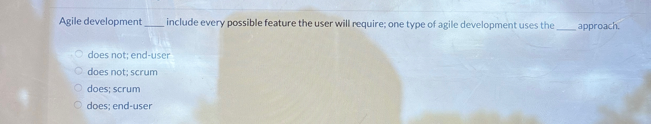  Agile development ____ include every possible feature the user will require;