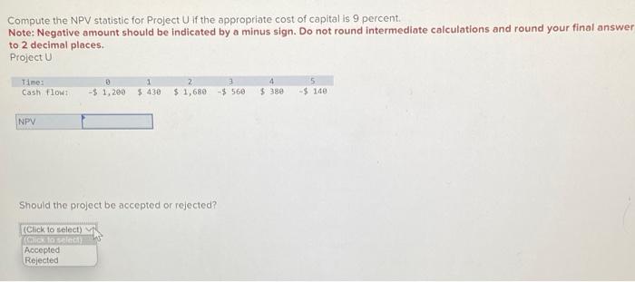  Compute the NPV statistic for Project U if the appropriate cost