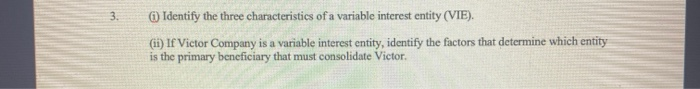  3. Identify the three characteristics of a variable interest entity (VIE).