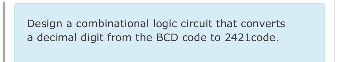  Design a combinational logic circuit that converts a decimal digit from