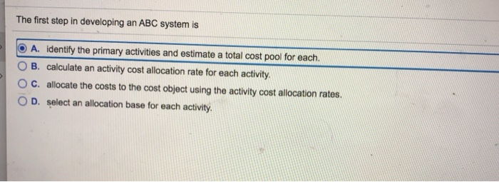  The first step in developing an ABC system is O A.