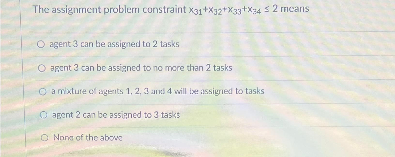  The assignment problem constraint x31+x32+x33+x342 means agent 3 can be assigned