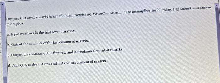  Suppose that array matrix is as defined in Exercise 39. Write