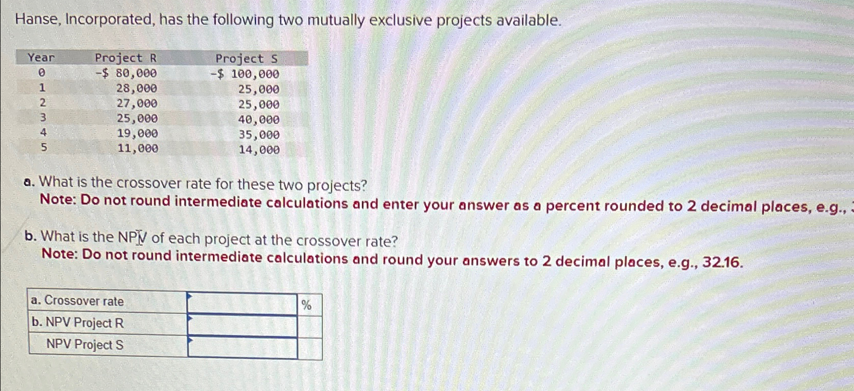  Hanse, Incorporated, has the following two mutually exclusive projects available. \table[[Year,Project