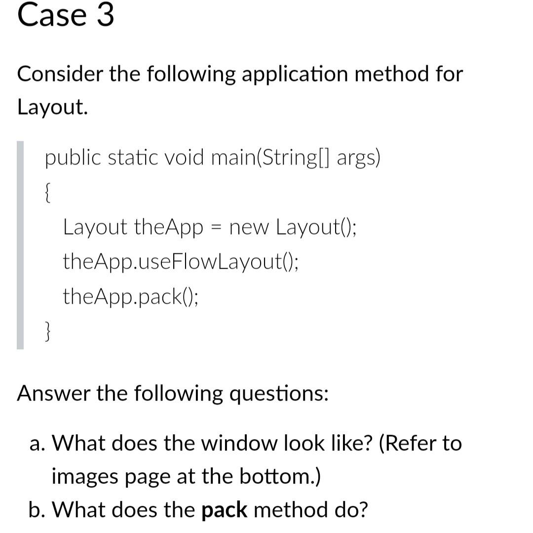 Case 3 Consider the following application method for -ayout. public static