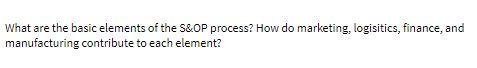  What are the basic elements of the S&OP process? How do