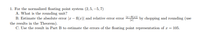 Numerical Analysis Question: 1. For the normalized floating point system (2,5,-5, 7)