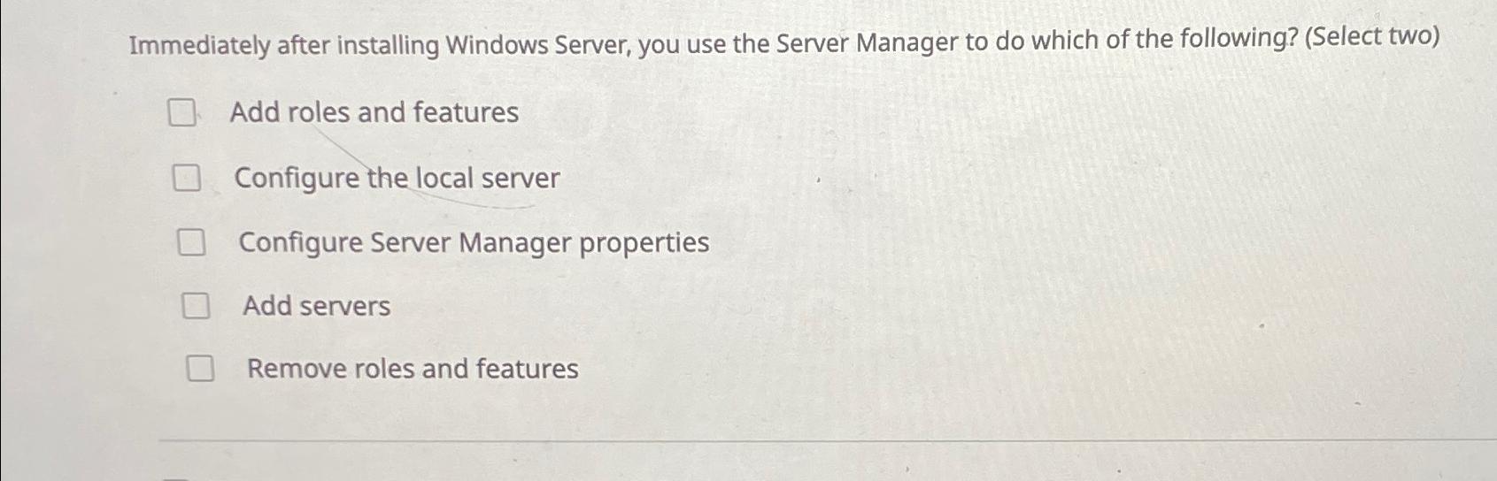  Immediately after installing Windows Server, you use the Server Manager to