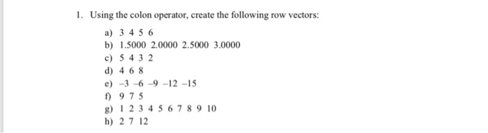  1. Using the colon operator, create the following row vectors: )