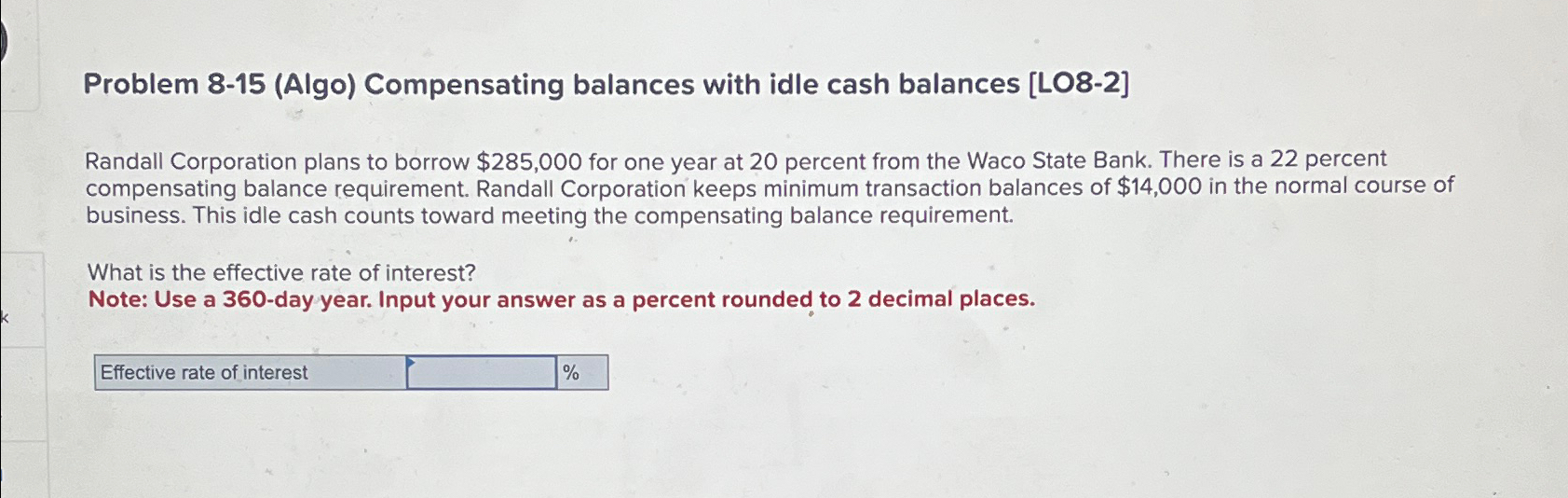  Problem 8-15(Algo) Compensating balances with idle cash balances [LO8-2] Randall Corporation