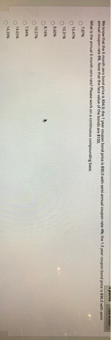  points We know that the 6 month zero bond price is