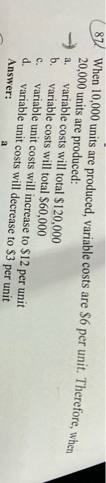  ( 87 When 10,000 units are produced, variable costs are $6