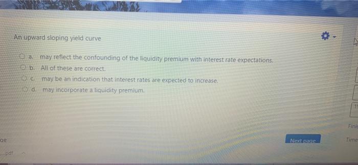  An upward sloping yield curve a. may reflect the confounding of