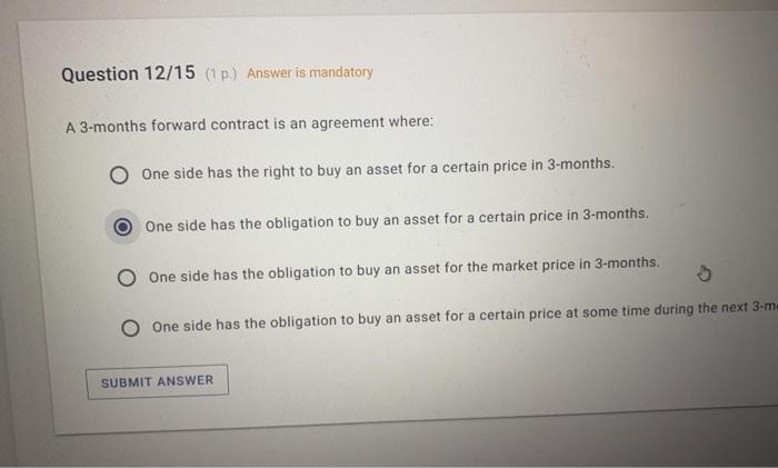  Question 12/15 (1p.) Answer is mandatory A 3- months forward contract
