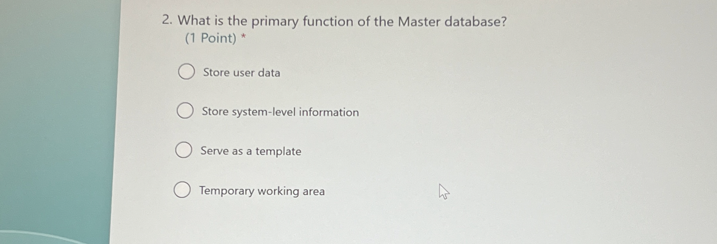  What is the primary function of the Master database? (1 Point)*