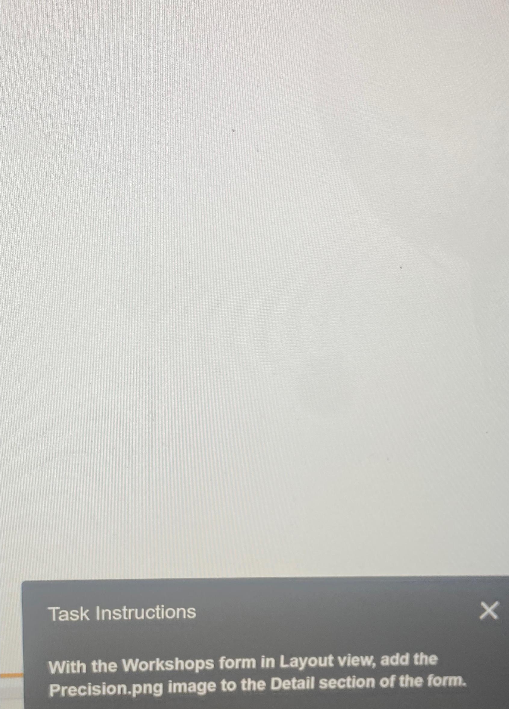  Task Instructions With the Workshops form in Layout view, add the