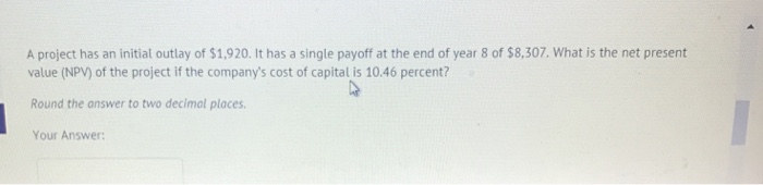  A project has an initial outlay of $1, 920. It has