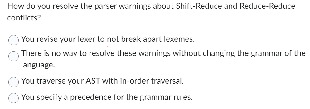  How do you resolve the parser warnings about Shift-Reduce and Reduce-Reduce