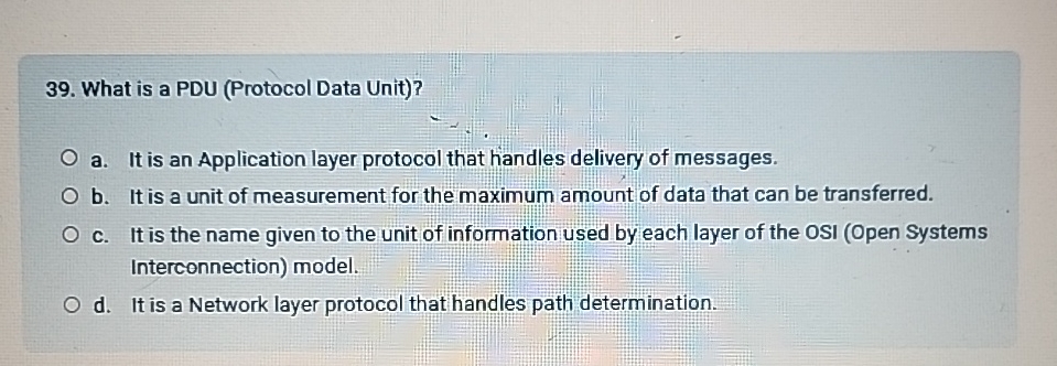  What is a PDU (Protocol Data Unit)? a. It is an