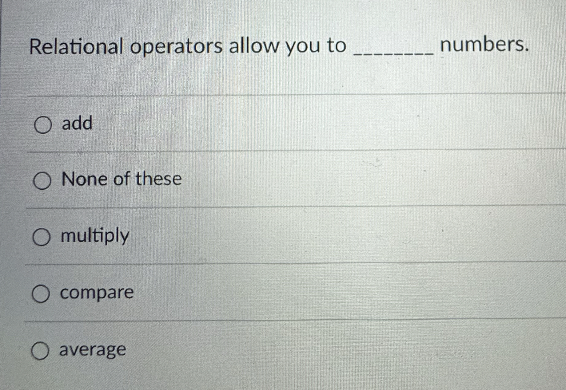  Relational operators allow you to q, numbers. add None of these