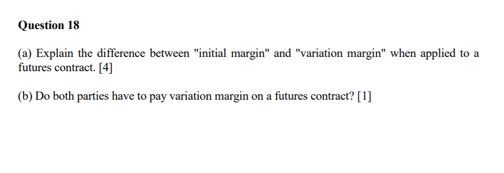  Question 18 (a) Explain the difference between "initial margin" and "variation