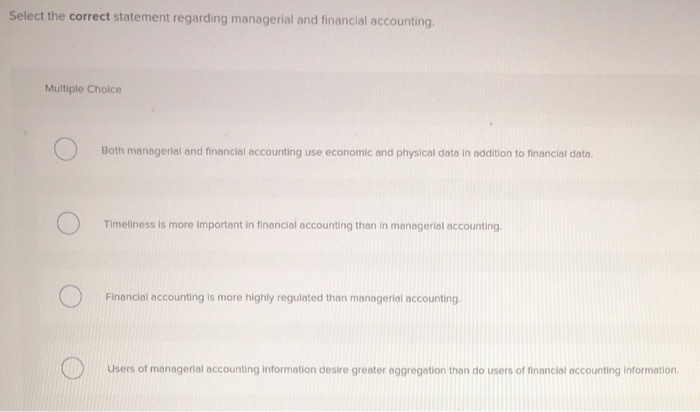 Select the correct statement regarding managerial and financial accounting. Multiple Choice