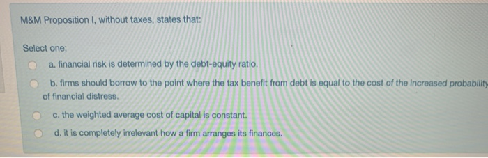  M&M Proposition I, without taxes, states that: Select one: a. financial